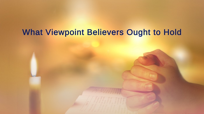 What Viewpoint Believers Ought to Hold
