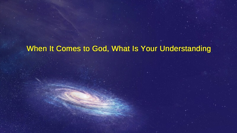 What Is Your Understanding of God?