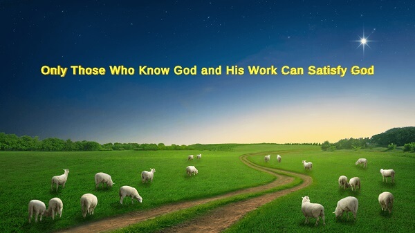 Only Those Who Know God and His Work Can Satisfy God
