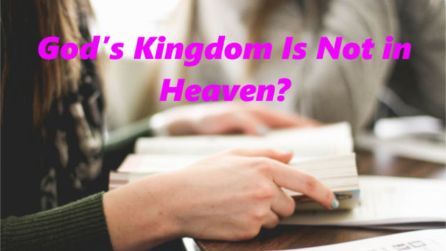 Is God’s Kingdom Not in Heaven?