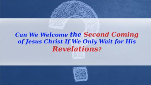 Can We Welcome the Second Coming of Jesus Christ If We Only Wait for His Revelations?