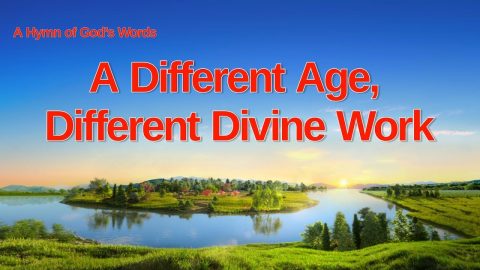 Gospel Song “A Different Age, Different Divine Work” Do You Know the Work of God in the New Age